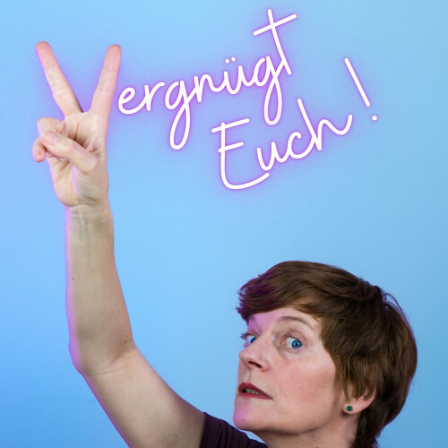 Vergnügt Euch!